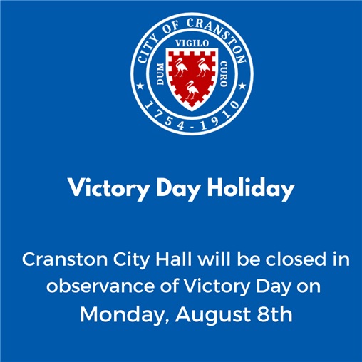 Cranston City Hall will be closed in observance of Victory Day on Monday, August 8th